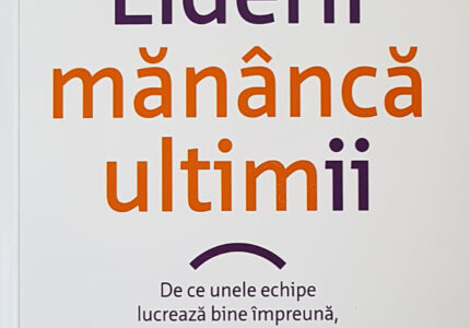 Liderii mananca ultimii. De ce unele echipe lucreaza bine impreuna, iar altele nu de Simon Sinek