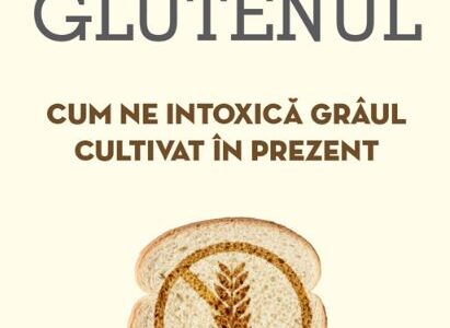 Glutenul. Cum ne intoxica graul cultivat in prezent de Julien Venesson