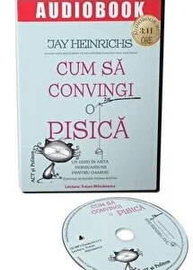 Cum sa convingi o pisica. Un ghid in arta persuasiunii pentru oameni de Jay Heinrichs