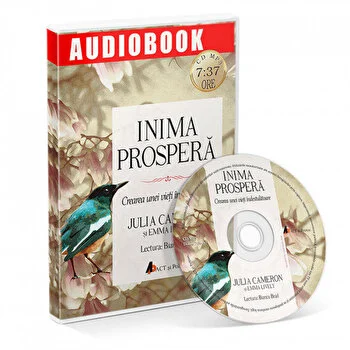 Inima prospera. Crearea unei vieti indestulatoare de Julia Cameron si Emma Lively
