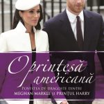 O printesa americana. Povestea de dragoste dintre Meghan Markle si Printul Harry