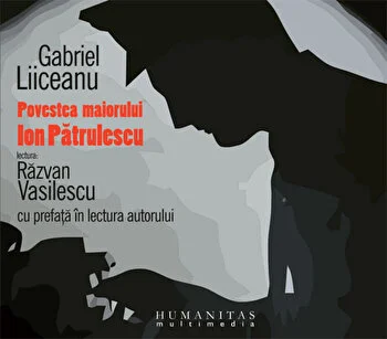 Povestea maiorului Ion Patrulescu de Gabriel Liiceanu