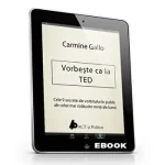 Vorbeste ca la TED. Cele 9 secrete ale vorbitului in public ale celor mai stralucite minti ale lumii de Carmine Gallo
