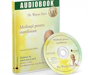 Meditatii pentru manifestare. Meditatii de dimineata si seara pentru a crea literalmente tot ce-ti doreste inima de Wayne W. Dyer