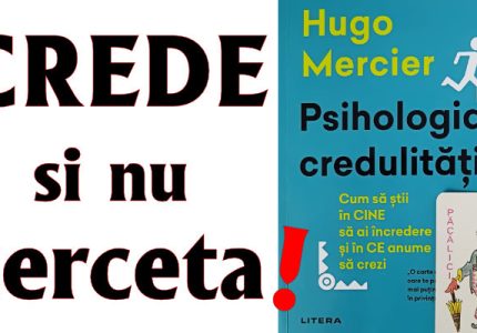 Psihologia credulitatii. Cum sa stii in CINE sa ai incredere si in CE anume sa crezi de Hugo Mercier