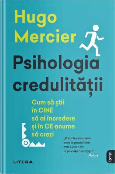 Psihologia credulitatii. Cum sa stii in CINE sa ai incredere si in CE anume sa crezi de Hugo Mercier