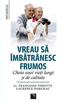 Vreau sa imbatranesc frumos. Cheia unei vieti lungi si de calitate de Francoise Forette si Laurence Dorlhac