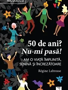 50 de ani? Nu-mi pasa! Am o viata implinita, senina si increzatoare de Regine Labrosse