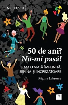 50 de ani? Nu-mi pasa! Am o viata implinita, senina si increzatoare de Regine Labrosse