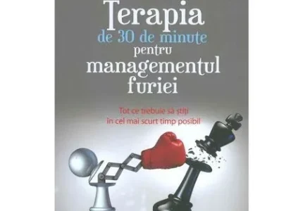 Terapia de 30 de minute pentru managementul furiei. Tot ce trebuie sa stiti in cel mai scurt timp posibil de Ronald T. Potter-Efron